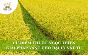 Ưu Điểm Thuốc Ngọc Thiên: Giải Pháp Vàng Cho Đại Lý Vật Tư